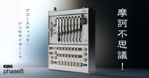摩訶不思議！アコースティック・シンセサイザー！？「KORG phase8」